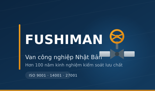 Fushiman – hơn một thế kỷ kinh nghiệm trong lĩnh vực kiểm soát lưu chất